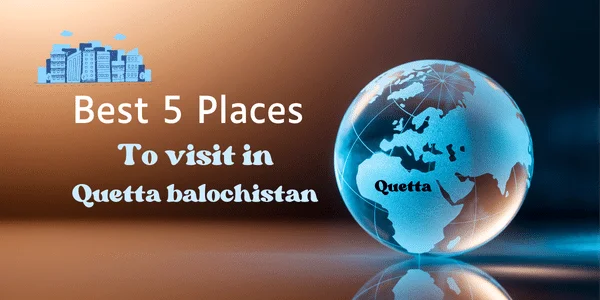 Best Places to Visit in Quetta – Exploring The Hidden Gems of the City