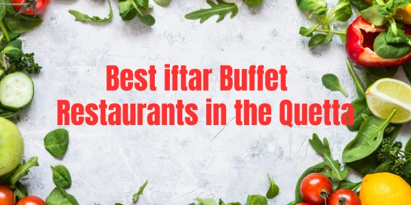 Quetta’s Top Iftar Buffet Restaurants: You Need to Try